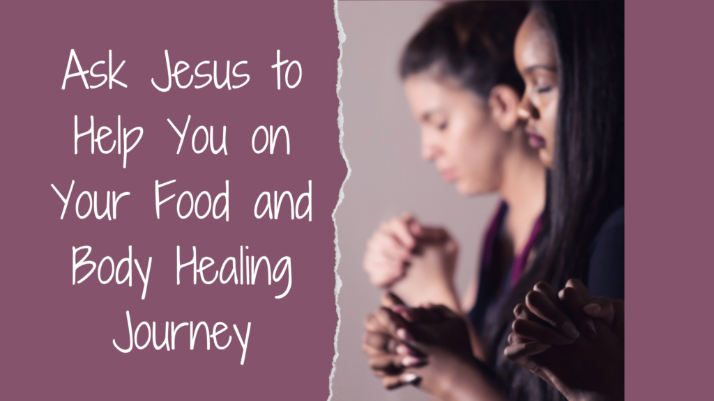 two women praying with words Ask Jesus to Help You on Your Food and Body Healing Journey